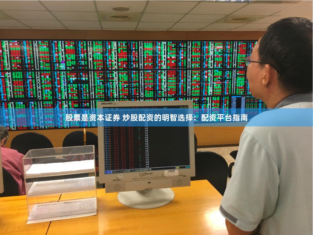股票是资本证券 炒股配资的明智选择：配资平台指南