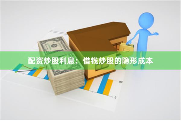 配资炒股利息：借钱炒股的隐形成本