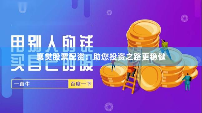 襄樊股票配资:助您投资之路更稳健
