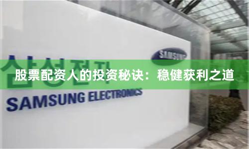 股票配资人的投资秘诀:稳健获利之道