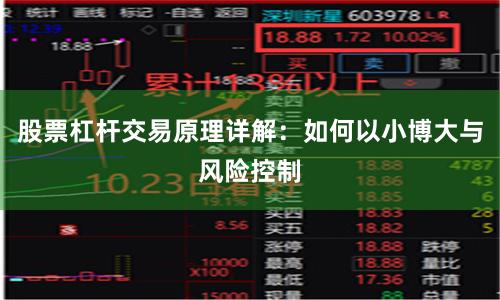 股票杠杆交易原理详解：如何以小博大与风险控制