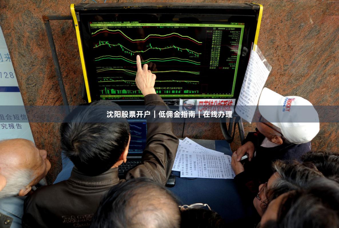 沈阳股票开户｜低佣金指南｜在线办理