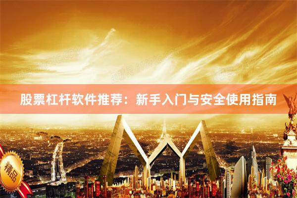 股票杠杆软件推荐：新手入门与安全使用指南