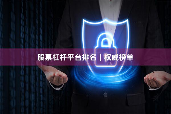股票杠杆平台排名｜权威榜单